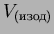$V_{(изод)}$