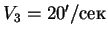 $V_3 = 20'/сек$