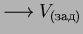 $\longrightarrow V_{(зад)}$