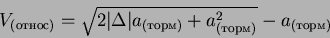 \begin{displaymath}
V_{(относ)}= \sqrt{\mathstrut 2 \vert\Delta\vert a_{(торм)}+ a_{(торм)}^2}-
a_{(торм)}
\end{displaymath}