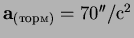 $\mathbf a_{(торм)} = 70''/с^2$